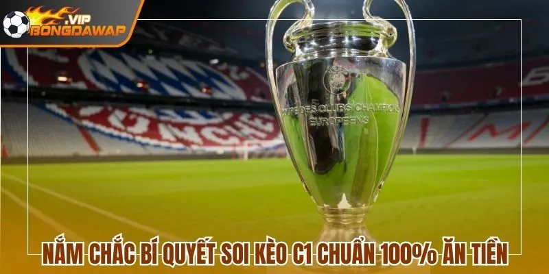 Nắm chắc bí quyết soi kèo C1 chuẩn 100% ăn tiền