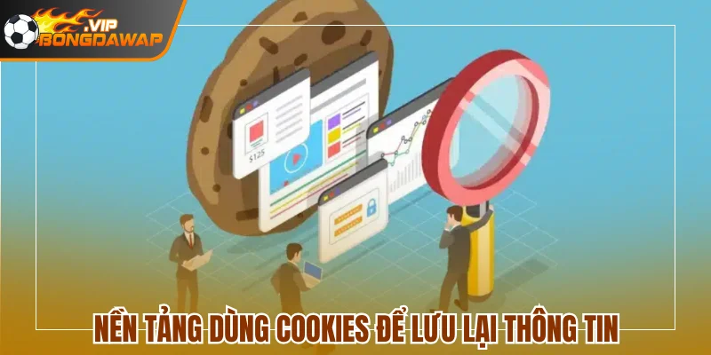 Nền tảng dùng cookies để lưu lại thông tin