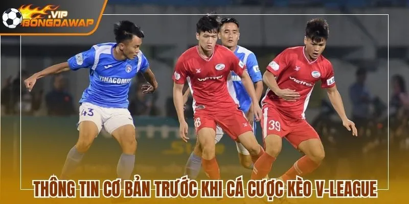 Thông tin cơ bản trước khi cá cược kèo V-League